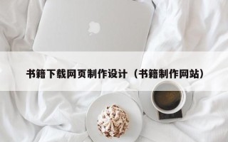 抚州书籍下载网页制作设计（书籍制作网站）
