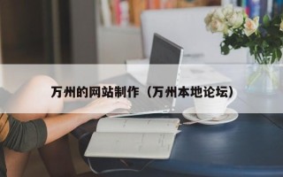 抚州万州的网站制作（万州本地论坛）