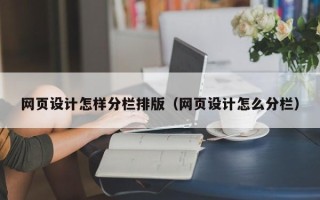 抚州网页设计怎样分栏排版（网页设计怎么分栏）