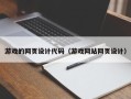 抚州游戏的网页设计代码（游戏网站网页设计）
